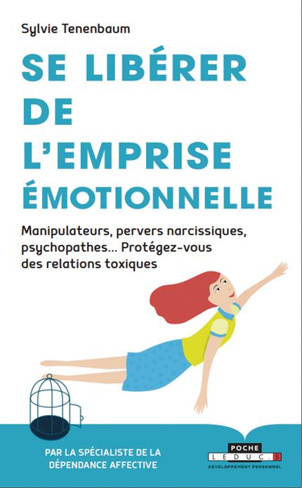 Se libérer de l'emprise émotionnelle. Manipulateurs, pervers narcissiques, psychopathes... Protégez-