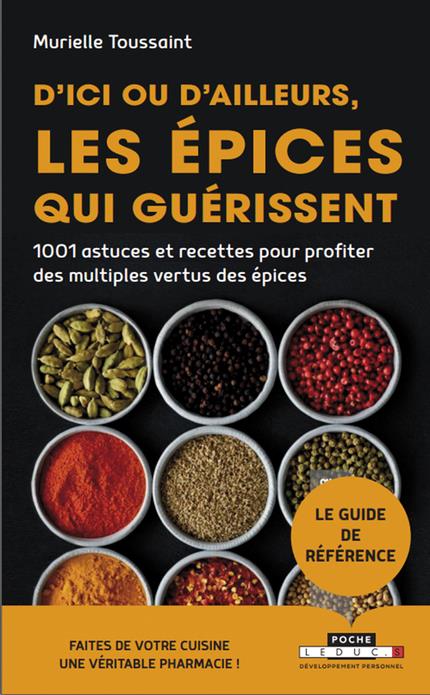 D'ici ou d'ailleurs, les épices qui guérissent. 1 001 astuces et recettes pour profiter des multiple