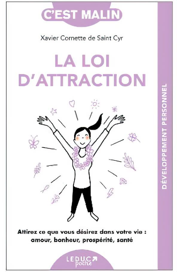 La loi d'attraction. Attirez ce que vous désirez dans votre vie : amour, bonheur, prospérité, santé