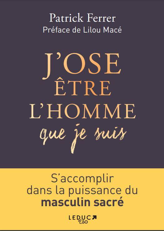 J'ose être l'homme que je suis. S'accomplir dans la puissance du masculin sacré