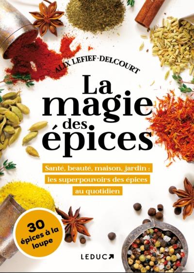 La magie des épices. Santé, beauté, maison, jardin : les superpouvoirs des épices au quotidien