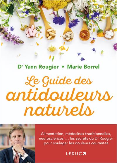 Le guide des antidouleurs naturels. Alimentation, médecines traditionnelles, neurosciences... : les