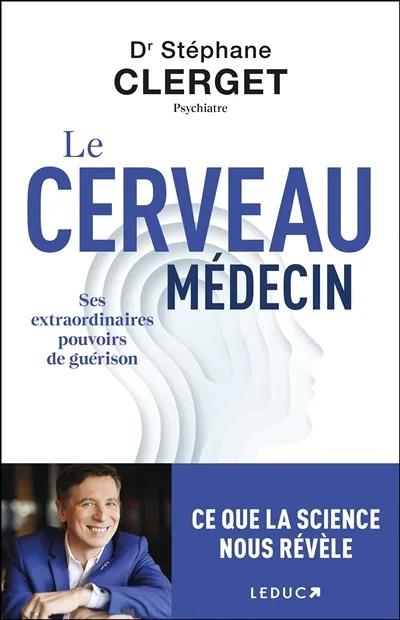 Le cerveau médecin. Ses extraordinaires pouvoirs de guérison