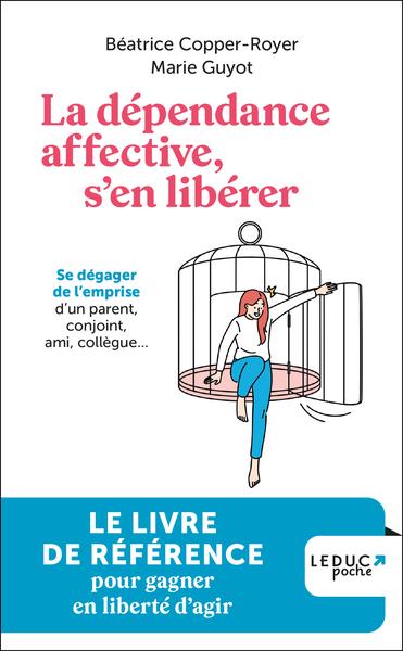 La dépendance affective, s'en libérer. Se dégager de l'emprise d'un parent, conjoint, ami, collègue.