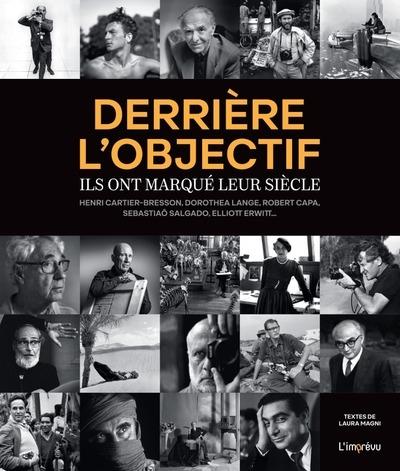 Derrière l'objectif. Ils ont marqué leur siècle : Henri Cartier-Bresson, Dorothea Lange, Robert Capa