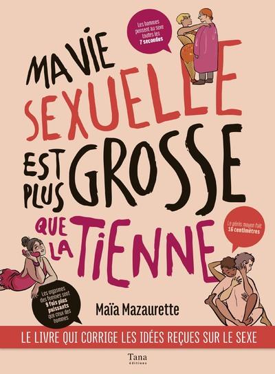 Ma vie sexuelle est plus grosse que la tienne. Le livre qui corrige les idées reçues sur le sexe