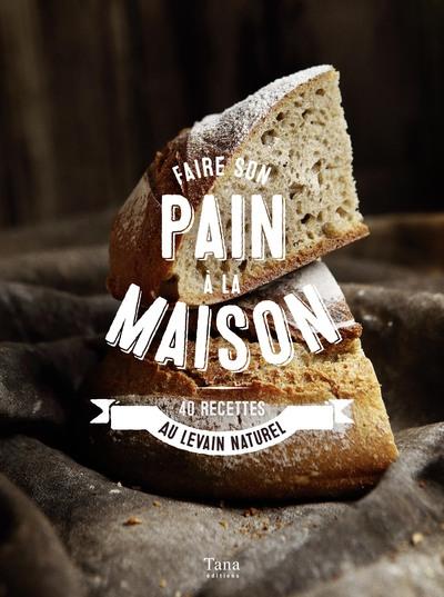 Faire son pain à la maison. 40 recettes au levain naturel