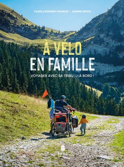 A vélo en famille. Voyager avec sa tribu (d')à bord !