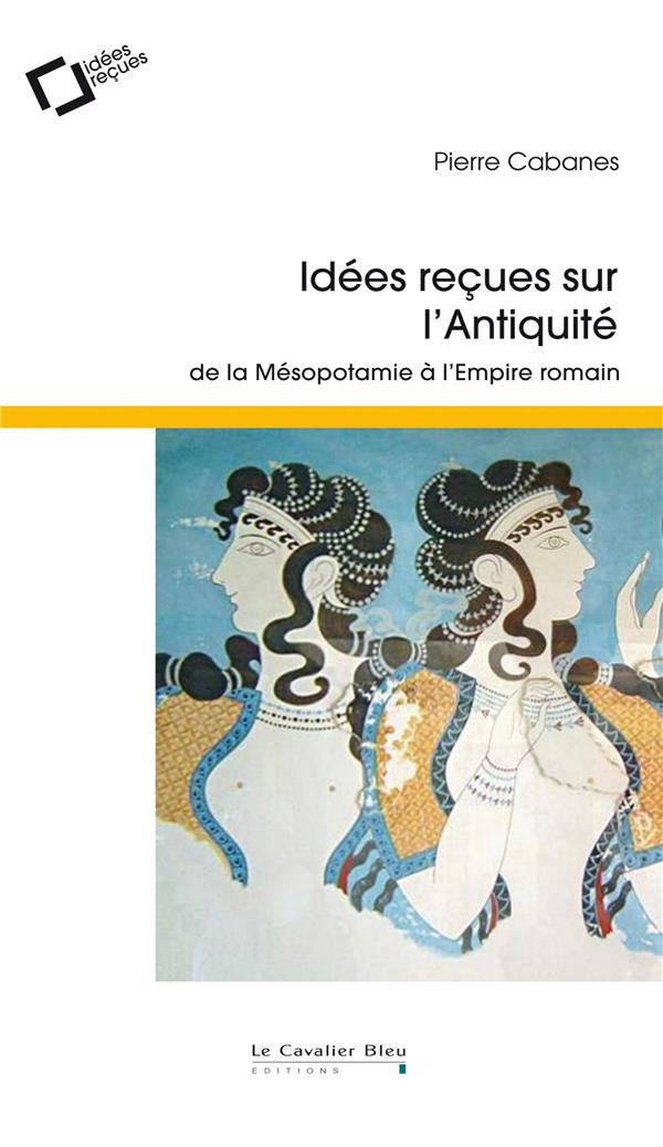 Idées reçues sur l'Antiquité. De la Mésopotamie à l'Empire romain, 2e édition