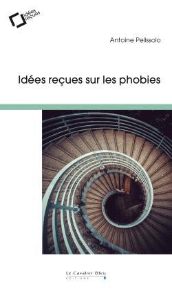 Idées reçues sur les phobies. 2e édition revue et augmentée