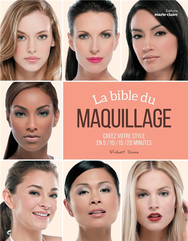 La bible du maquillage. Créez votre style en 5/10/15/20 minutes