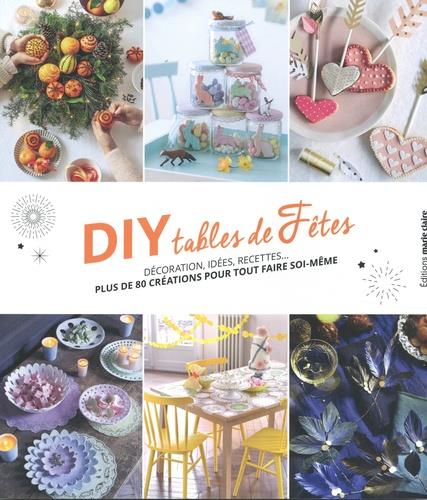 DIY tables de fêtes. Décorations, idées, recettes... plus de 80 créations pour tout faire soi-même