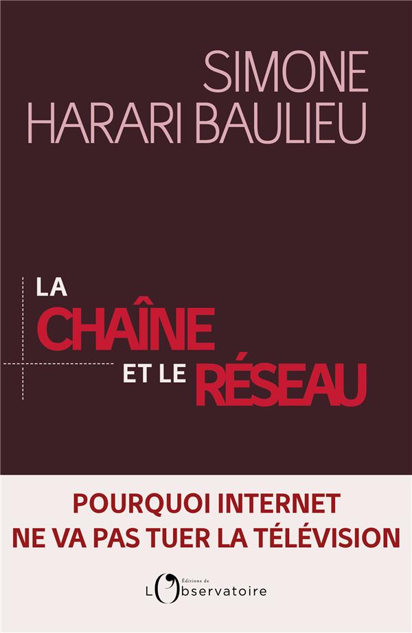 La chaîne et le réseau. Pourquoi Internet ne va pas tuer la télévision