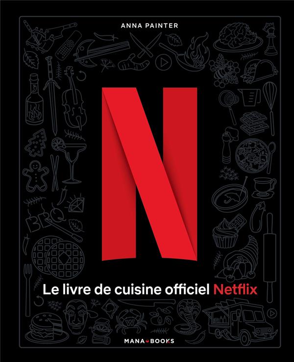 Le livre de cuisine officiel Netflix. 70 recettes de votre télé à votre table