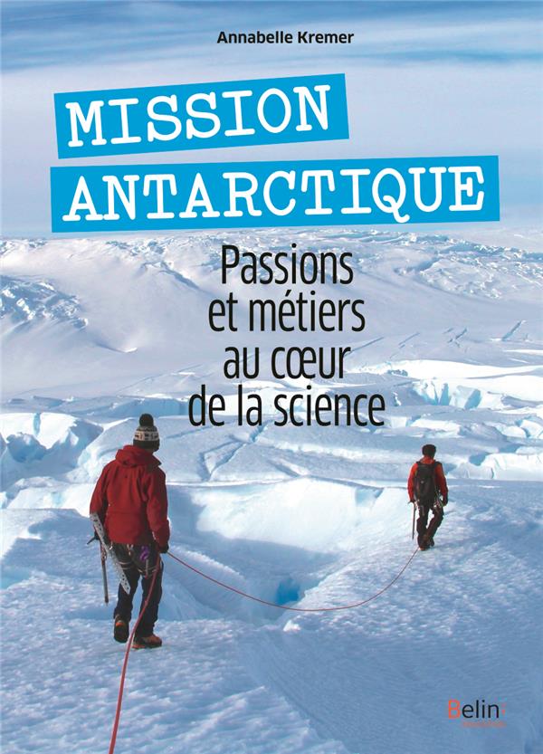 Mission Antarctique. Passions et métiers au coeur de la science