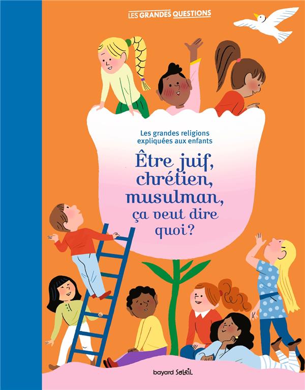 Etre juif, chrétien, musulman, ça veut dire quoi ? Les grandes religions expliquées aux enfants