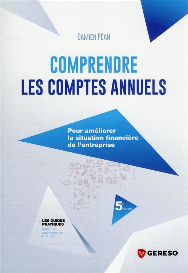 Comprendre les comptes annuels. Pour améliorer la situation financière de l'entreprise, 5e édition