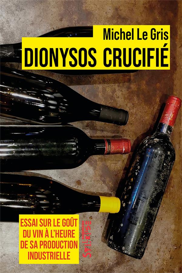 Dionysos crucifié. Essai sur le goût du vin à l'heure de sa production industrielle, 2e édition