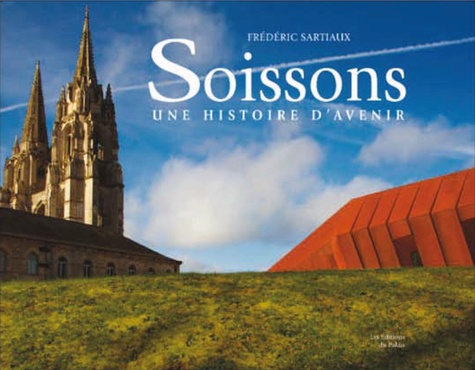 Soissons. Pierres d'histoire, pierres d'avenir