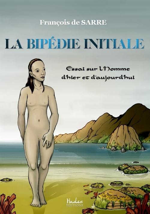 La bipédie initiale. Essai sur l'Homme d'hier et d'aujourd'hui
