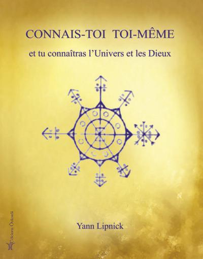 Connais-toi toi-même et tu connaîtras l'univers et les dieux. Tome 1