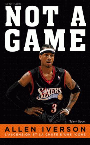Allen Iverson : not a game. L'ascension et la chute d'une icône