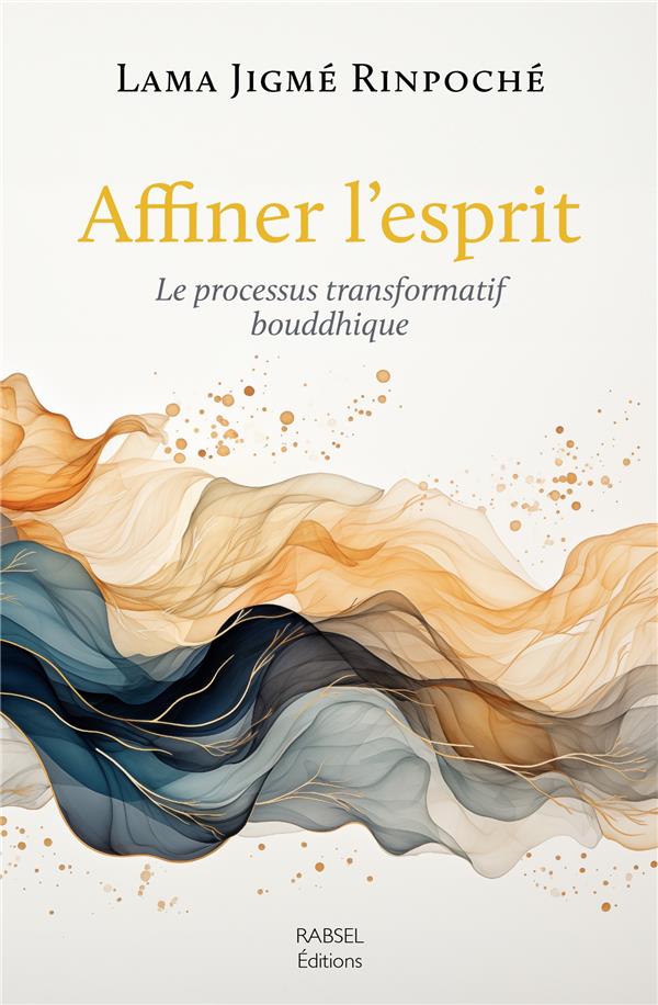 Affiner l'esprit. Le processus transformatif bouddhique