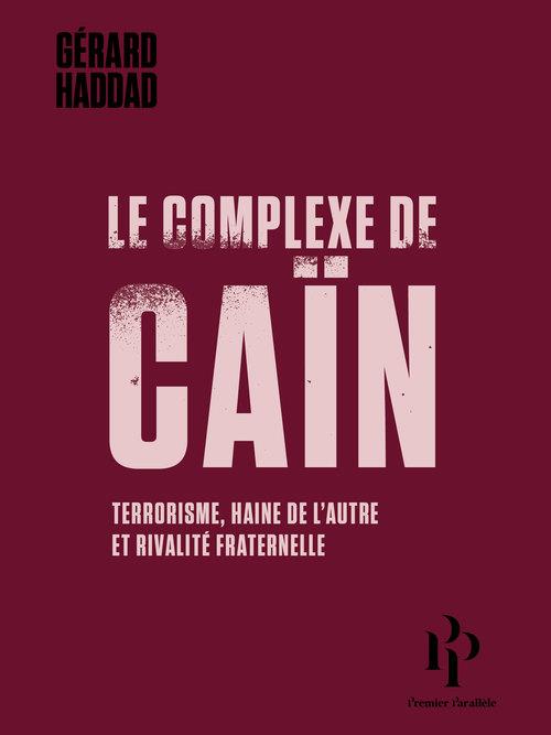 Le complexe de Caïn. Terrorisme, haine de l'autre et rivalité fraternelle