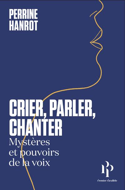 Crier, parler, chanter. Mystères et pouvoirs de la voix