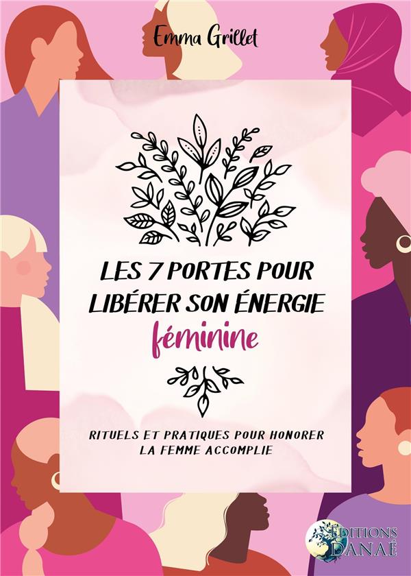 Les 7 portes pour libérer son énergie féminine. Rituels et pratiques pour honorer la femme accomplie