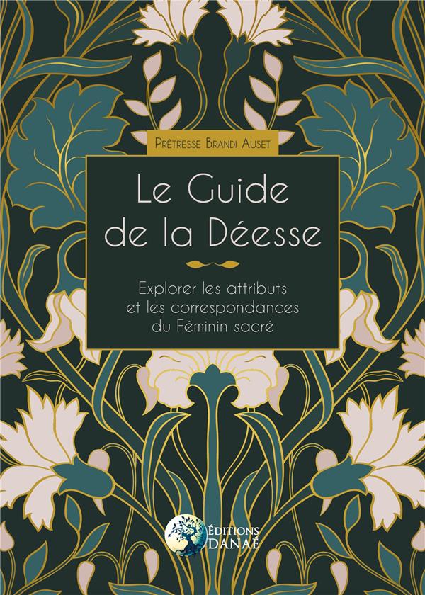 Le guide de la Déesse. Explorer les attributs et les correspondances du Féminin sacré