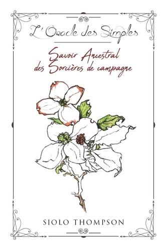 L'oracle des simples. Savoir ancestral des sorcières de campagne