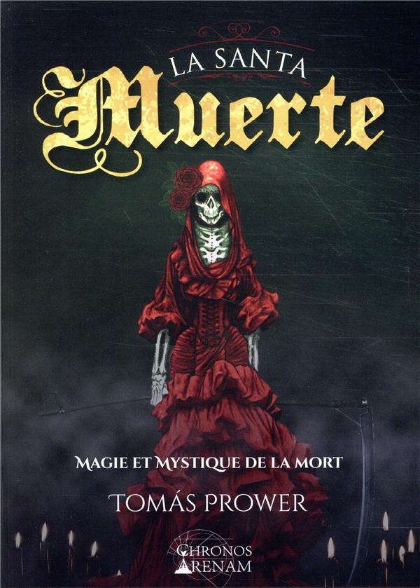 La Santa Muerte. Magie et mystique de la mort