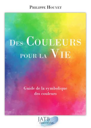 Des couleurs pour la vie. Guide de la symbolique des couleurs. Avec 1 jeu de cartes