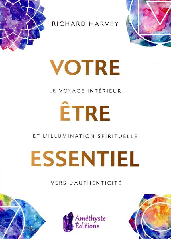 Votre être essentiel. Le voyage intérieur et l'illumination spirituelle vers l'authenticité