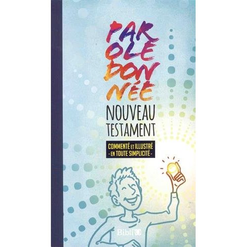 Parole donnée. Nouveau Testament commenté et illustré en toute simplicité