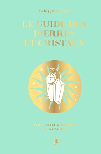 Le guide des pierres et cristaux. 360 pierres d'énergie et de soins