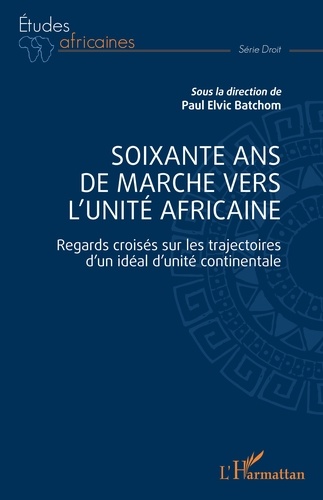 Soixante ans de marche vers l'unité africaine. Regards croisés sur les trajectoires d'un idéal