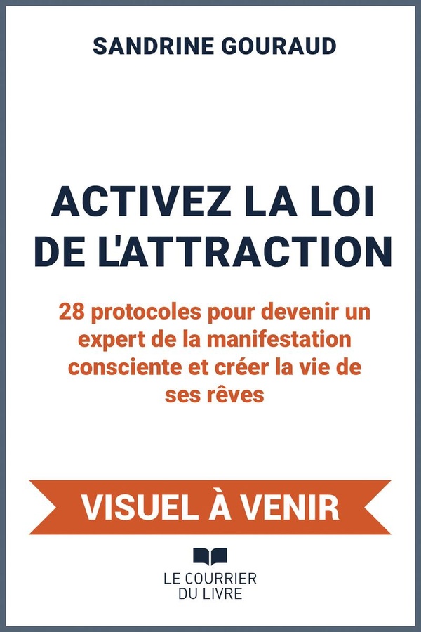 Activez la loi de l'attraction. 28 protocoles pour pratiquer la manifestation consciente et créer un
