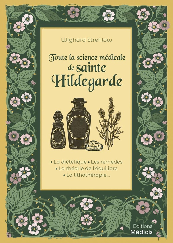 Toute la science médicale de sainte Hildegarde. La diététique - Les remèdes - La théorie de l'équili