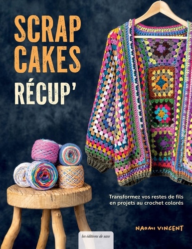 Scrap Cakes récup'. Transformez vos restes de fils en projets au crochet colorés