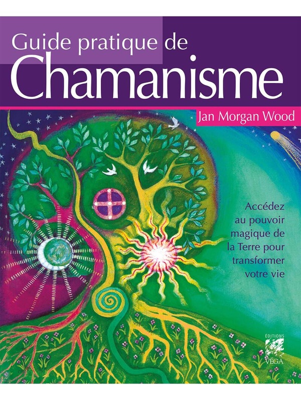 Guide pratique de chamanisme. Accédez au pouvoir magique de la Terre pour transformer votre vie, 4e