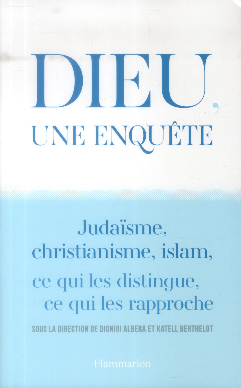 Dieu, une enquête. Judaïsme, christianisme, islam : ce qui les distingue, ce qui les rapproche