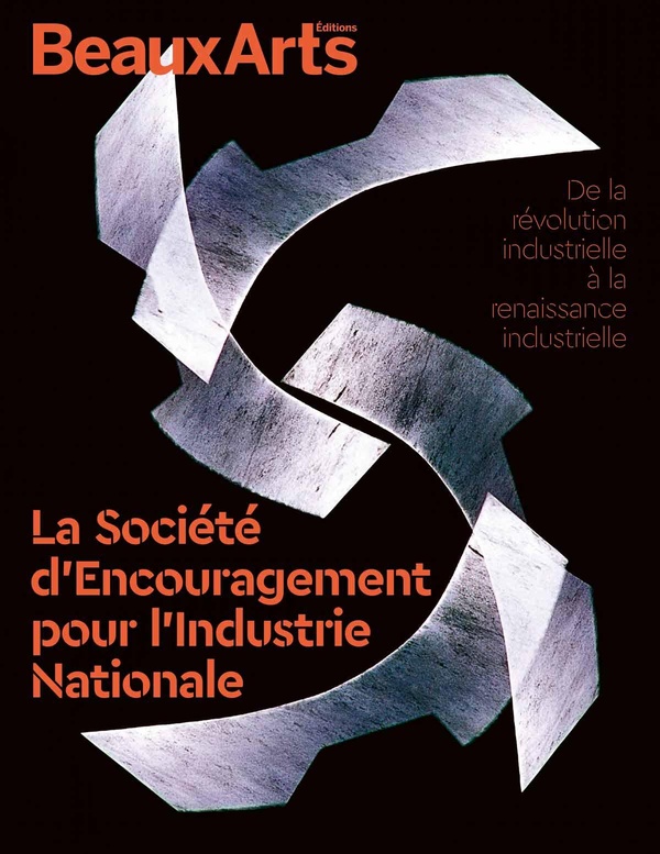 La Société d'Encouragement pour l'Industrie Nationale. De la révolution industrielle à la renaissanc