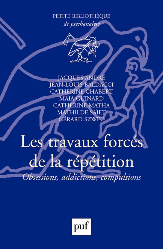 Les travaux forcés de la répétition. Obsessions, addictions, compulsions