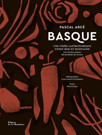 Basque. Une virée gastronomique entre mer et montagne. 100 recettes autour des produits du terroir