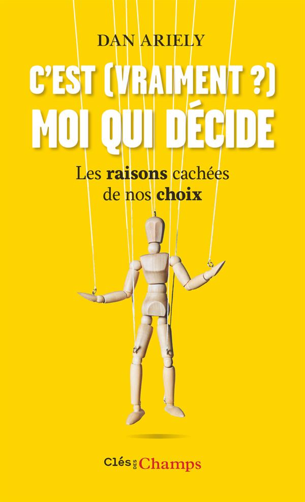 C'est (vraiment?) moi qui décide. Les raisons cachées de nos choix