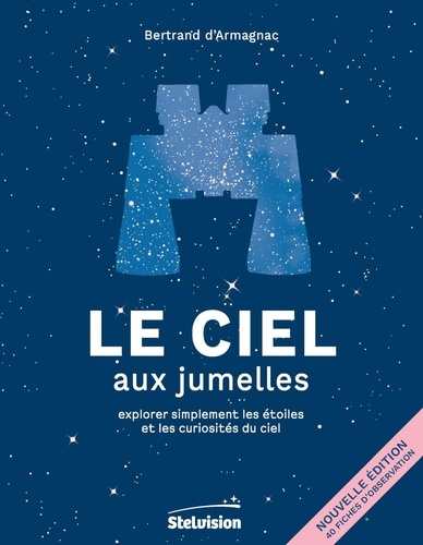 Le ciel aux jumelles. Explorer simplement les étoiles et les curiosités du ciel, 2e édition revue et