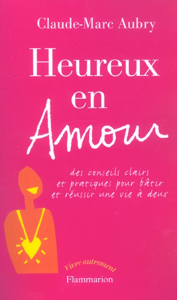 Heureux en amour. Des conseils clairs et pratiques pour batîr et réussir une vie à deux