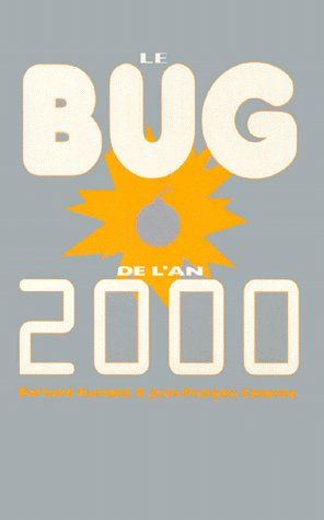 LE BUG DE L'AN 2000. Comprendre l'informatique jusqu'à ses défaillances